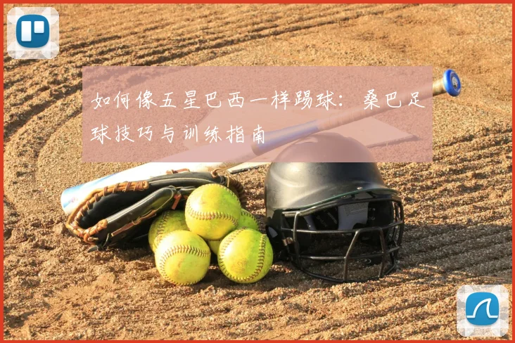 如何像五星巴西一样踢球:桑巴足球技巧与训练指南