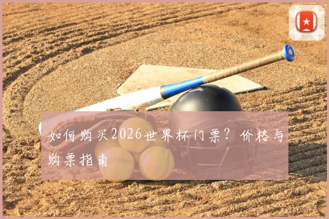 如何购买2026世界杯门票?价格与购票指南